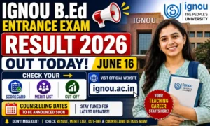 IGNOU B.Ed Entrance Exam Result 2026 OUT Today June 16 – Check Scorecard, Merit List & Cut-off at ignou.ac.in, Counselling Dates